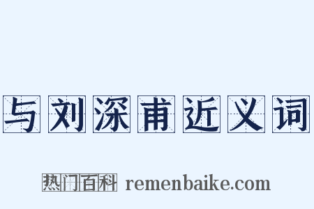 与刘深甫近义词是什么意思的图片